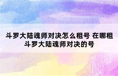 斗罗大陆魂师对决怎么租号 在哪租斗罗大陆魂师对决的号